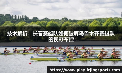 技术解析：长春赛艇队如何破解乌鲁木齐赛艇队的视野布控