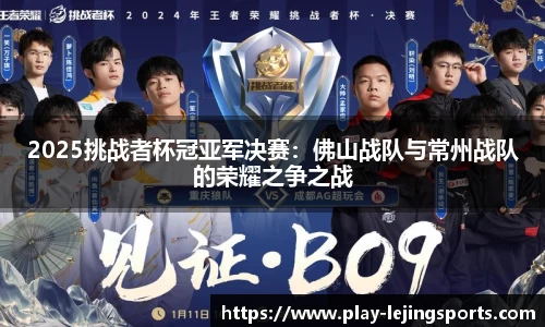 2025挑战者杯冠亚军决赛：佛山战队与常州战队的荣耀之争之战